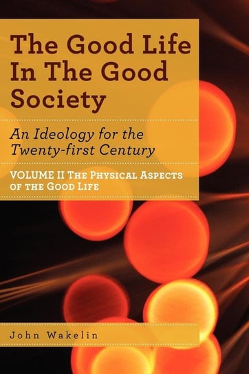 The Good Life In The Good Society - Volume II Wakelin John