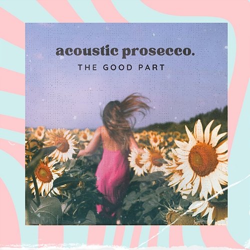 The good part Acoustic Prosecco