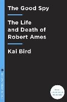 The Good Spy: The Life and Death of Robert Ames Bird Kai
