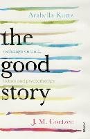 The Good Story Coetzee J. M., Kurtz Arabella