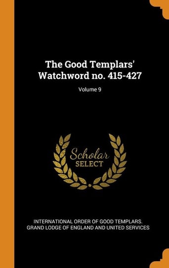 The Good Templars' Watchword no. 415-427; Volume 9 International Order of Good Templars. Gr