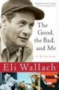 The Good, the Bad, and Me: In My Anecdotage Wallach Eli