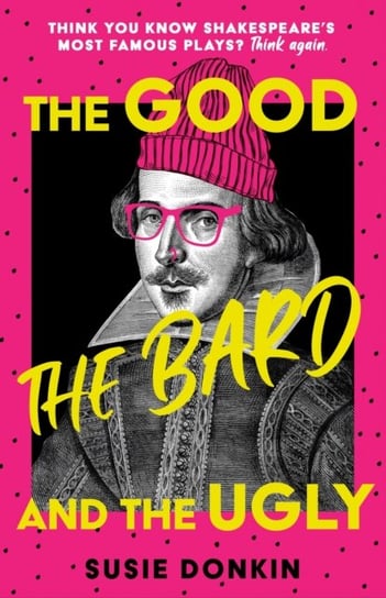 The Good, the Bard and the Ugly: A funny, modern take on Shakespeare's best-known plays from the Bafta-winning Horrible Histories writer Susie Donkin
