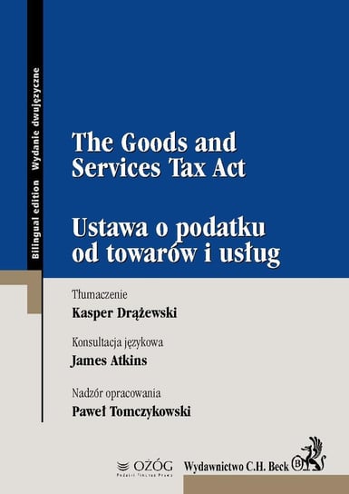 The goods and services tax act. Ustawa o podatku od towarów i usług Drążewski Kasper, Atkins James, Tomczykowski Paweł