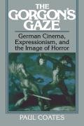 The Gorgon's Gaze: German Cinema, Expressionism, and the Image of Horror Coates Paul
