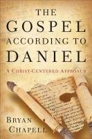 The Gospel According to Daniel: A Christ-Centered Approach Chapell Bryan