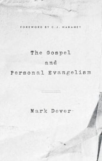 The Gospel and Personal Evangelism Dever Mark
