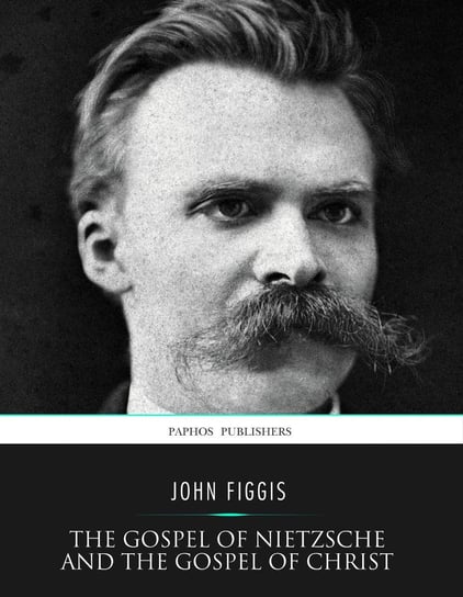 The Gospel of Nietzsche and the Gospel of Christ John Figgis