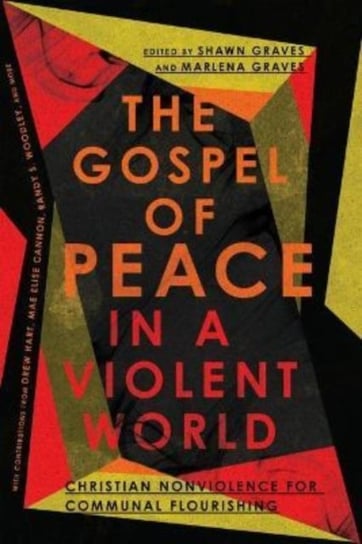 The Gospel of Peace in a Violent World - Christian Nonviolence for Communal Flourishing Shawn Graves