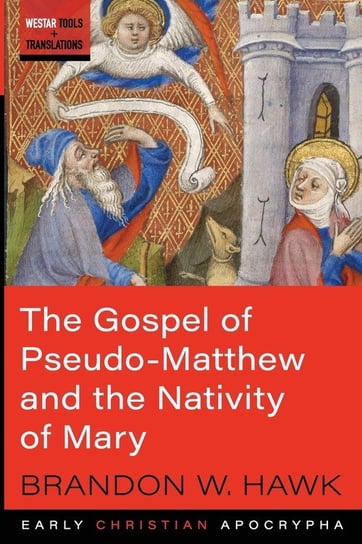 The Gospel of Pseudo-Matthew and the Nativity of Mary Hawk Brandon W.