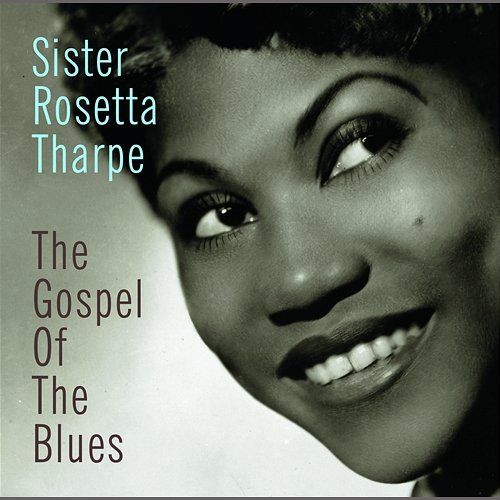 The Gospel Of The Blues Sister Rosetta Tharpe