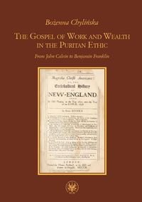 The Gospel of Work and Wealth in the Puritan Ethic From John Calvin to Benjamin Franklin Chylińska Bożenna