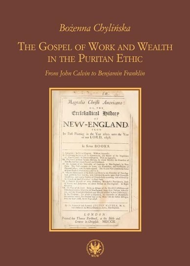The Gospel of Work and Wealth in the Puritan Ethic From John Calvin to Benjamin Franklin Chylińska Bożenna