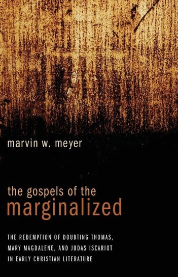 The Gospels of the Marginalized Meyer Marvin W.