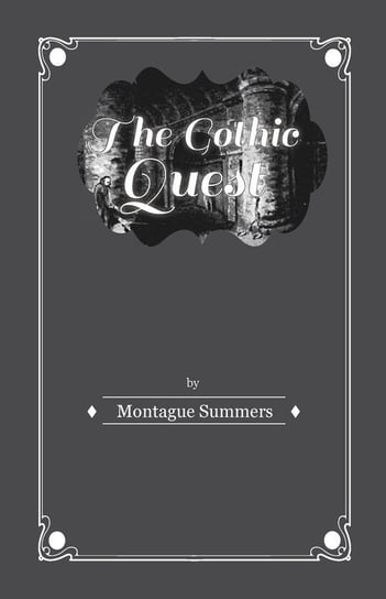 The Gothic Quest. A History of the Gothic Novel Summers Montague