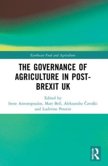 The Governance of Agriculture in Post-Brexit UK Taylor & Francis Ltd.