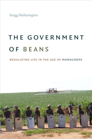The Government of Beans: Regulating Life in the Age of Monocrops Kregg Hetherington