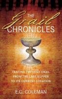 The Grail Chronicles: Tracing the Holy Grail from the Last Supper to Its Current Location Coleman E. C.