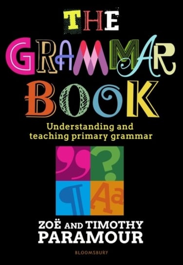 The Grammar Book: Understanding and teaching primary grammar Zoe Paramour, Timothy Paramour