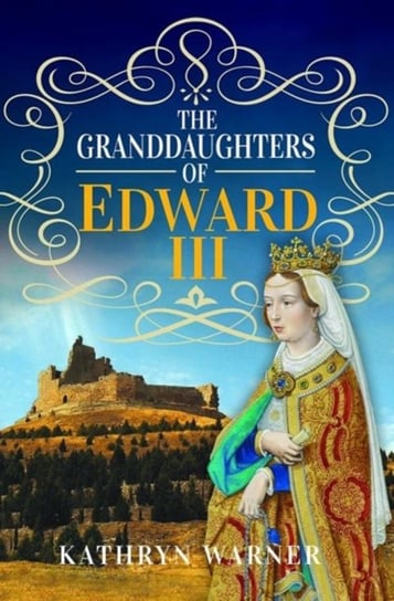 The Granddaughters of Edward III Kathryn Warner