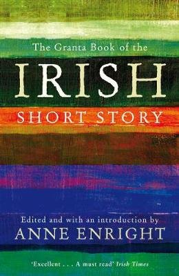 The Granta Book of the Irish Short Story Enright Anne