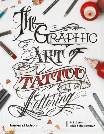 The Graphic Art of Tattoo Lettering. A Visual Guide to Contemporary Styles and Designs Betts B.J., Schonberger Nick