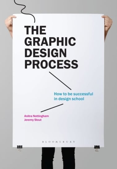 The Graphic Design Process: How to be successful in design school Anitra Nottingham, Jeremy Stout
