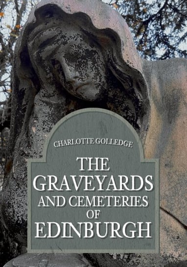 The Graveyards and Cemeteries of Edinburgh Charlotte Golledge