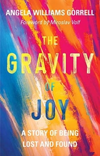 The Gravity of Joy A Story of Being Lost and Found Angela Williams Gorrell