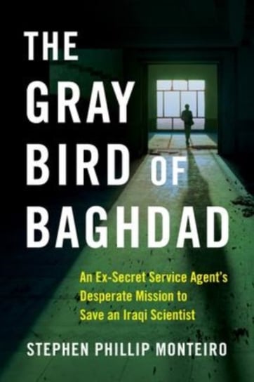 The Gray Bird of Baghdad: An Ex-Secret Service Agent's Desperate Mission to Save an Iraqi Scientist Sparkpress
