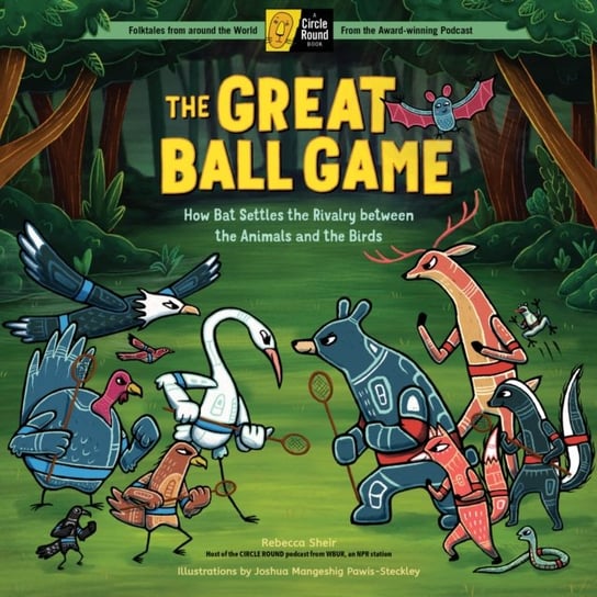 The Great Ball Game: How Bat Settles the Rivalry between the Animals and the Birds; A Circle Round Book Rebecca Sheir