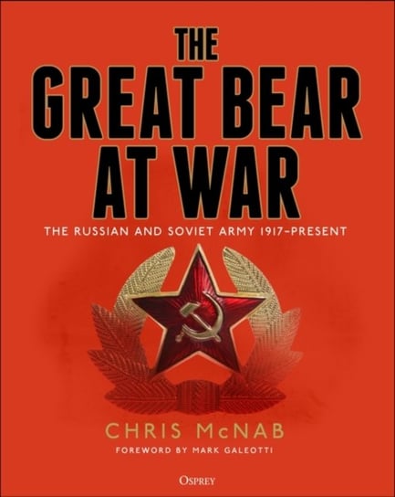 The Great Bear at War: The Russian and Soviet Army, 1917-Present Chris McNab