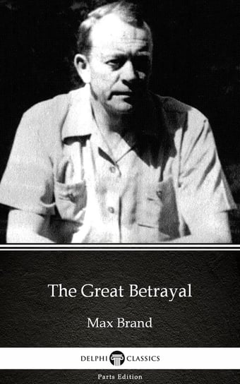The Great Betrayal by Max Brand - Delphi Classics (Illustrated) Brand Max