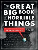 The Great Big Book of Horrible Things: The Definitive Chronicle of History's 100 Worst Atrocities White Matthew
