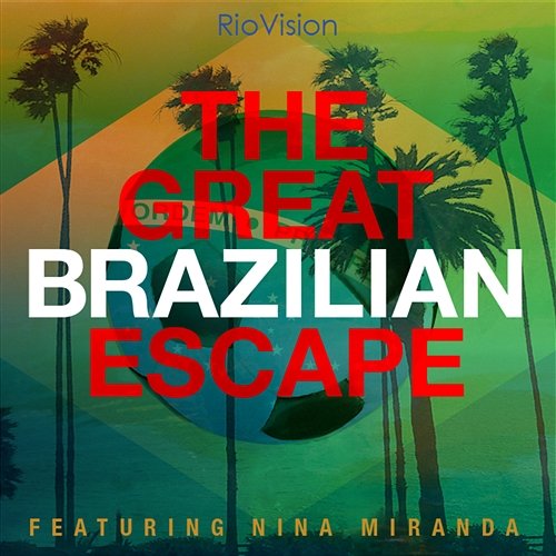 The Great Brazilian Escape Rio Vision feat. Nina Miranda