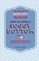 The Great British Bake Off: How to Avoid a Soggy Bottom and Other Secrets to Achieving a Good Bake Baker Gerard