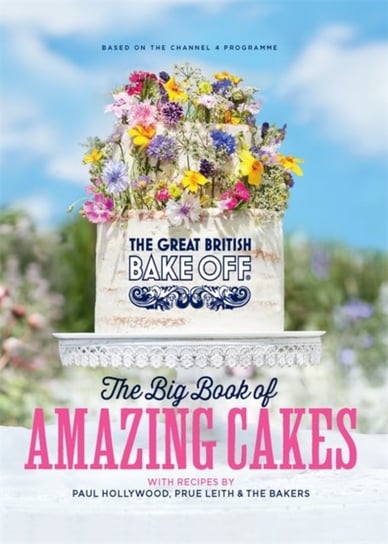 The Great British Bake Off. The Big Book of Amazing Cakes Opracowanie zbiorowe