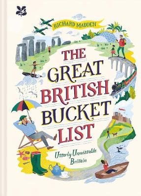 The Great British Bucket List: Utterly Unmissable Britain Richard Madden