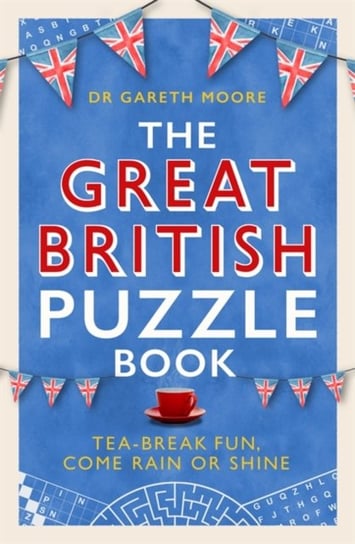 The Great British Puzzle Book: Tea-break fun, come rain or shine Gareth Moore
