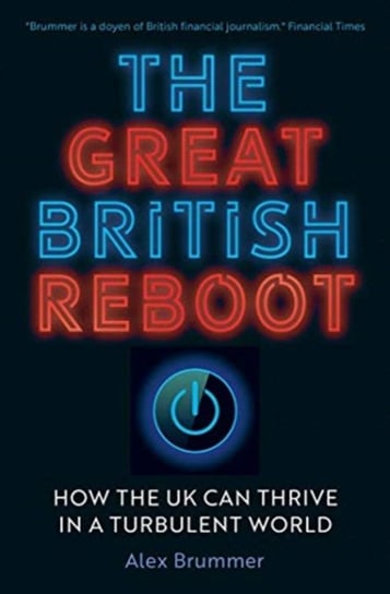 The Great British Reboot: How the UK Can Thrive in a Turbulent World Brummer Alex