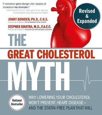 The Great Cholesterol Myth, Revised and Expanded: Why Lowering Your Cholesterol Won't Prevent Heart Disease--and the Statin-Free Plan that Will - National Bestseller Bowden Jonny