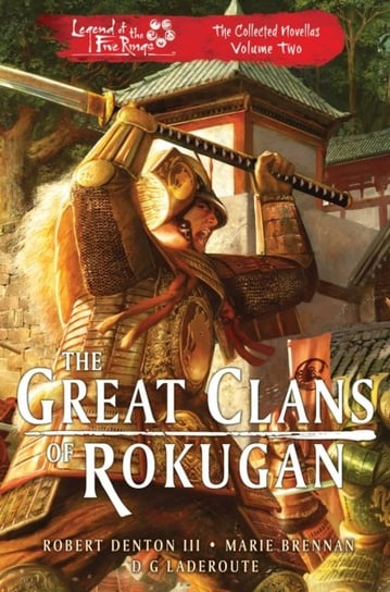 The Great Clans of Rokugan: Legend of the Five Rings: The Collected Novellas. Volume 2 Robert Denton III
