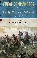 The Great Commanders of the Early Modern World 1567-1865 Roberts Andrew