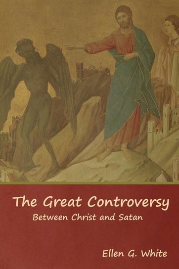 The Great Controversy; Between Christ and Satan White Ellen G.