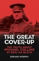 The Great Cover-Up: The Truth about the Death of Michael Collins Murphy Gerard