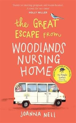 The Great Escape from Woodlands Nursing Home: Another gorgeously uplifting novel from the author of the bestselling THE SINGLE LADIES OF JACARANDA RETIREMENT VILLAGE Nell Joanna