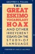 The Great Eskimo Vocabulary Hoax and Other Irreverent Essays on the Study of Language Pullum Geoffrey K.