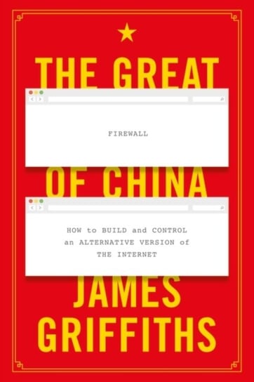 The Great Firewall of China. How to Build and Control an Alternative Version of the Internet Opracowanie zbiorowe