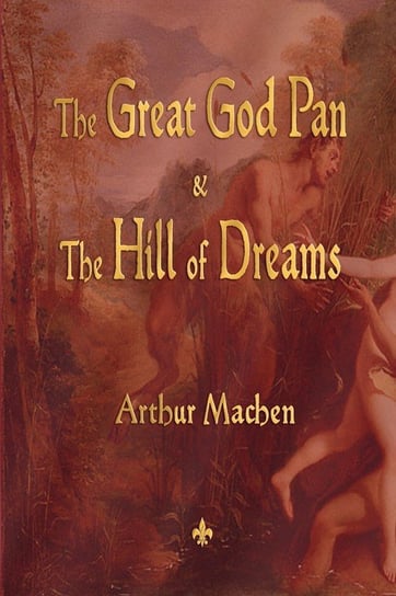 The Great God Pan and the Hill of Dreams Machen Arthur