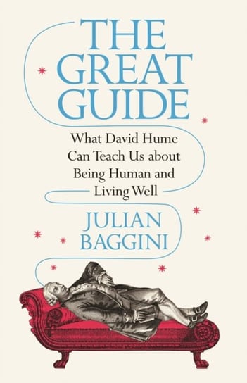 The Great Guide: What David Hume Can Teach Us about Being Human and Living Well Baggini Julian